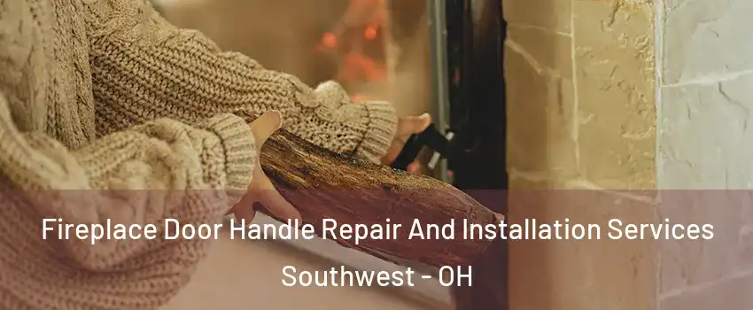Fireplace Door Handle Repair And Installation Services Southwest - OH