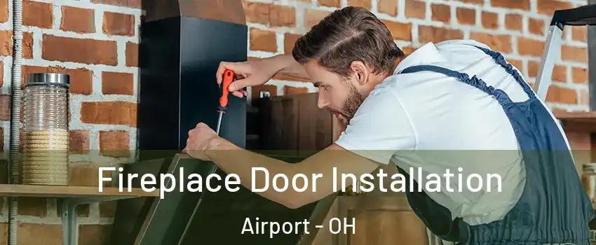 Fireplace Door Installation Airport - OH