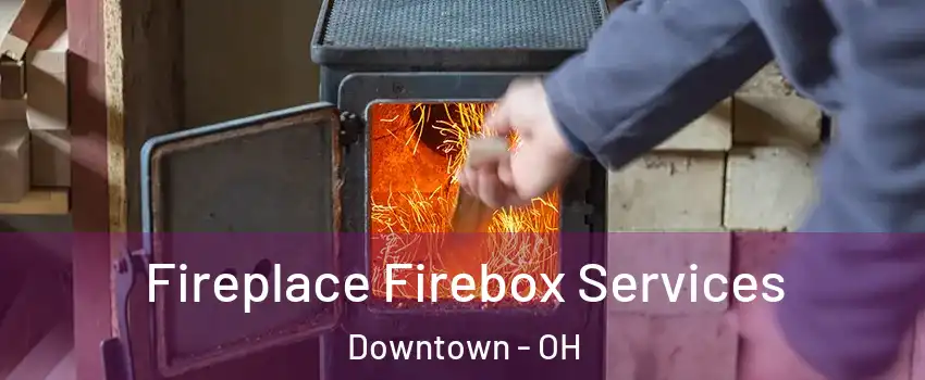 Fireplace Firebox Services Downtown - OH