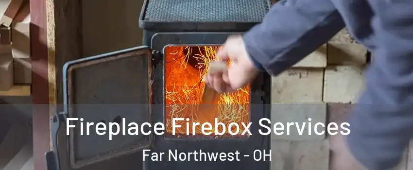 Fireplace Firebox Services Far Northwest - OH