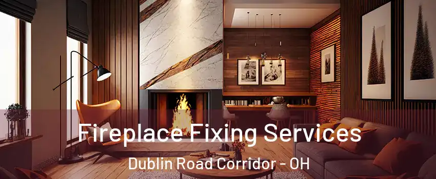 Fireplace Fixing Services Dublin Road Corridor - OH