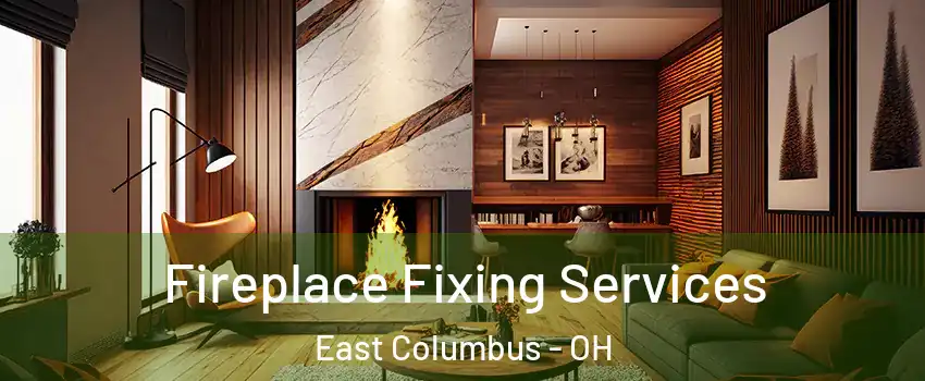 Fireplace Fixing Services East Columbus - OH