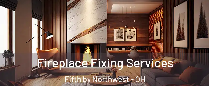 Fireplace Fixing Services Fifth by Northwest - OH