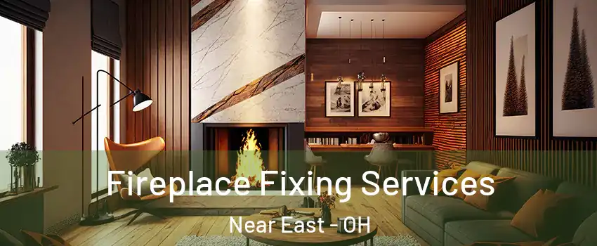 Fireplace Fixing Services Near East - OH