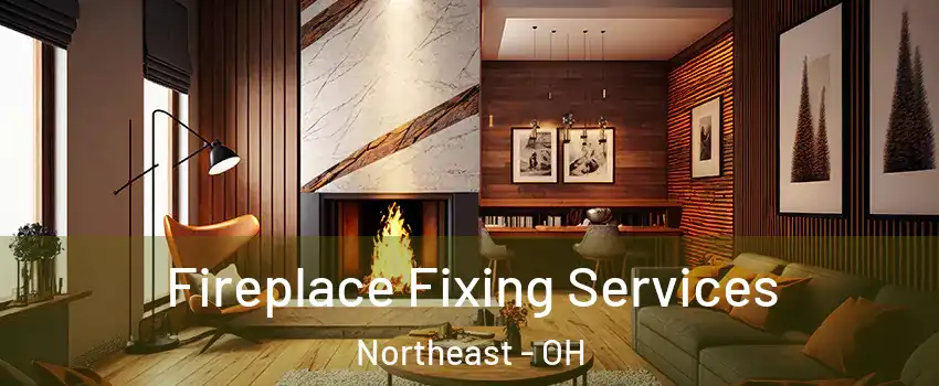 Fireplace Fixing Services Northeast - OH