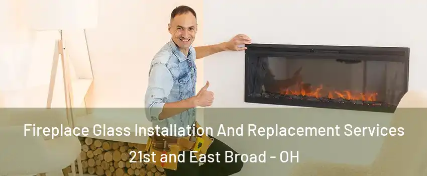 Fireplace Glass Installation And Replacement Services 21st and East Broad - OH
