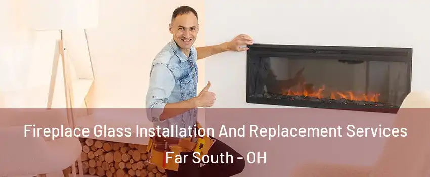 Fireplace Glass Installation And Replacement Services Far South - OH