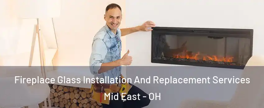 Fireplace Glass Installation And Replacement Services Mid East - OH
