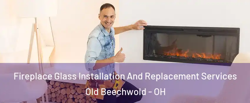 Fireplace Glass Installation And Replacement Services Old Beechwold - OH