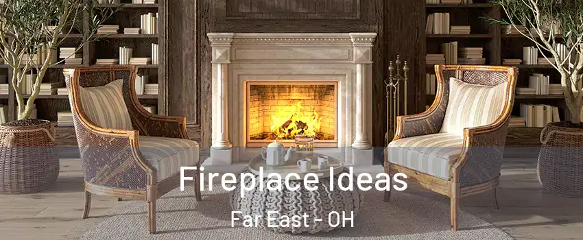 Fireplace Ideas Far East - OH