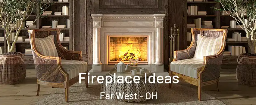 Fireplace Ideas Far West - OH