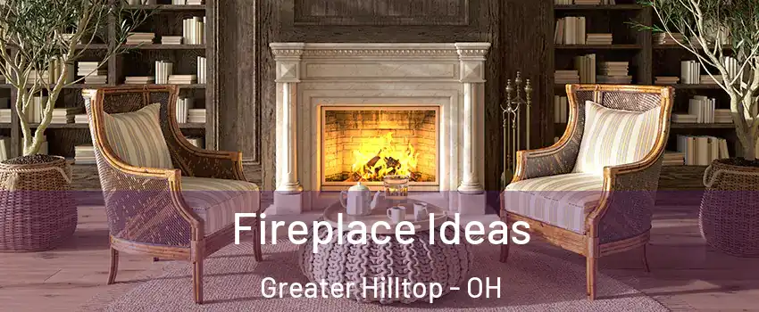 Fireplace Ideas Greater Hilltop - OH