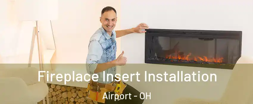 Fireplace Insert Installation Airport - OH