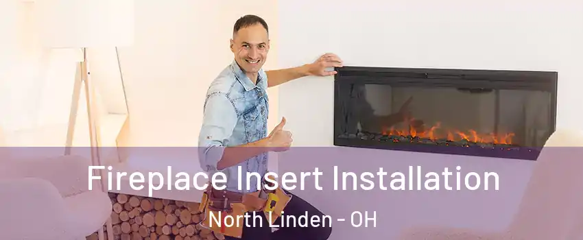 Fireplace Insert Installation North Linden - OH