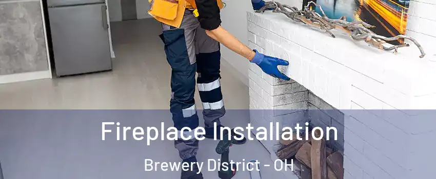 Fireplace Installation Brewery District - OH