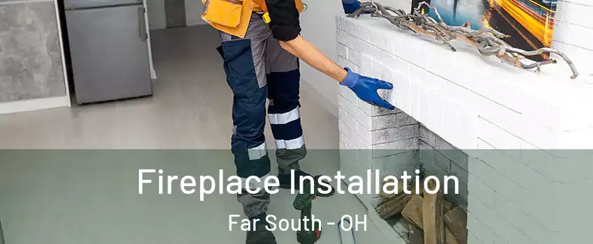 Fireplace Installation Far South - OH