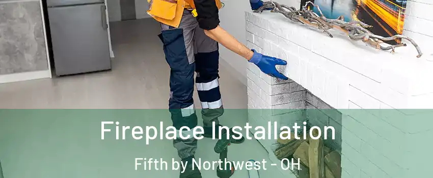 Fireplace Installation Fifth by Northwest - OH