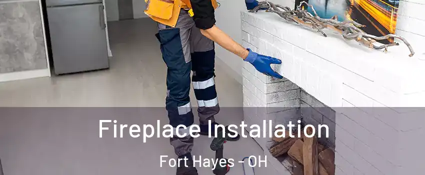 Fireplace Installation Fort Hayes - OH