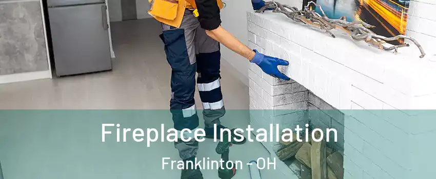 Fireplace Installation Franklinton - OH