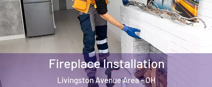 Fireplace Installation Livingston Avenue Area - OH