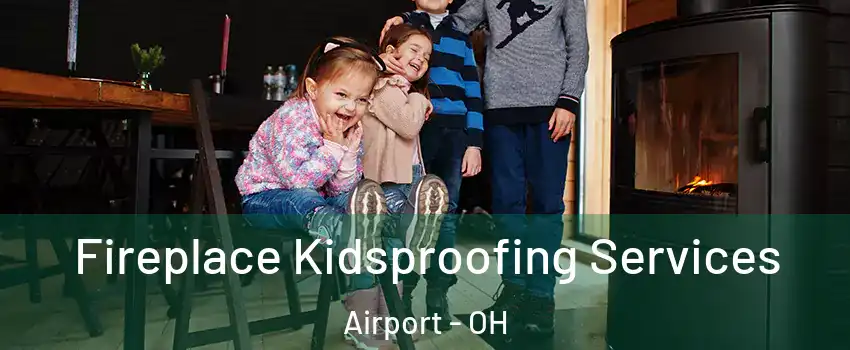 Fireplace Kidsproofing Services Airport - OH