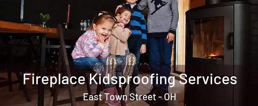 Fireplace Kidsproofing Services East Town Street - OH