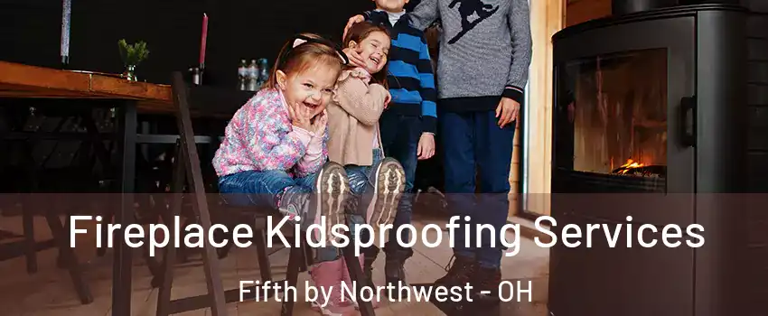 Fireplace Kidsproofing Services Fifth by Northwest - OH