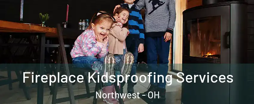 Fireplace Kidsproofing Services Northwest - OH