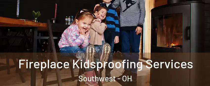 Fireplace Kidsproofing Services Southwest - OH