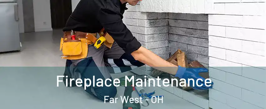 Fireplace Maintenance Far West - OH