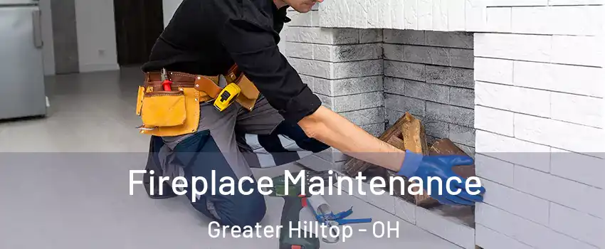 Fireplace Maintenance Greater Hilltop - OH