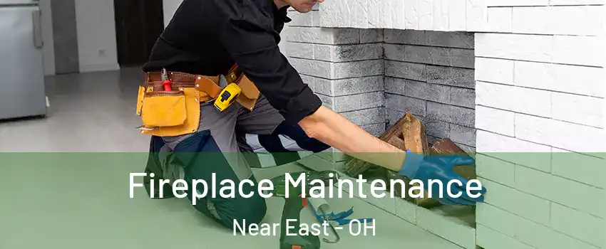 Fireplace Maintenance Near East - OH