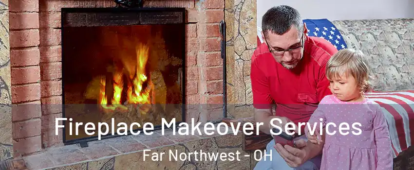 Fireplace Makeover Services Far Northwest - OH
