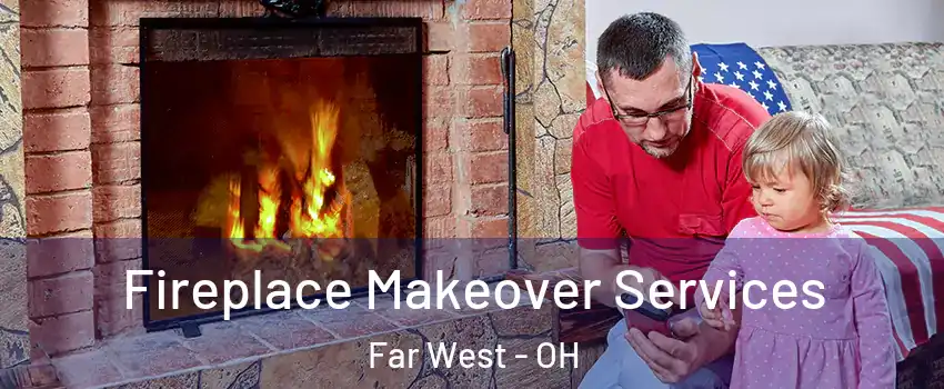 Fireplace Makeover Services Far West - OH