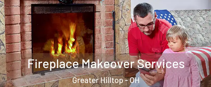 Fireplace Makeover Services Greater Hilltop - OH