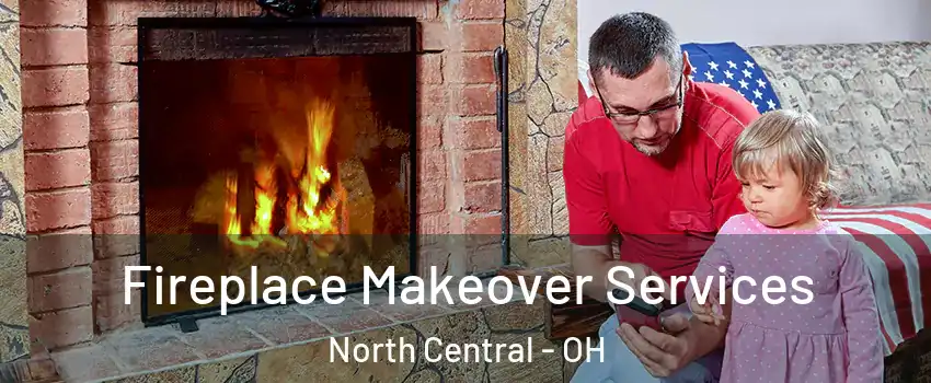 Fireplace Makeover Services North Central - OH