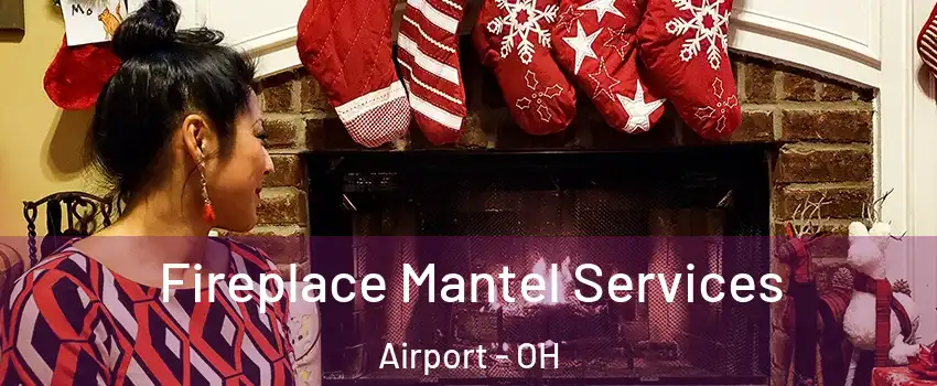 Fireplace Mantel Services Airport - OH