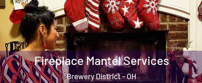 Fireplace Mantel Services Brewery District - OH