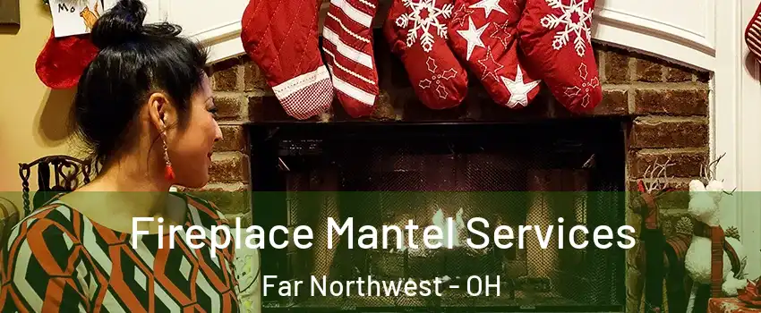 Fireplace Mantel Services Far Northwest - OH