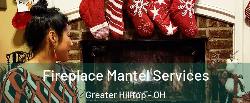 Fireplace Mantel Services Greater Hilltop - OH