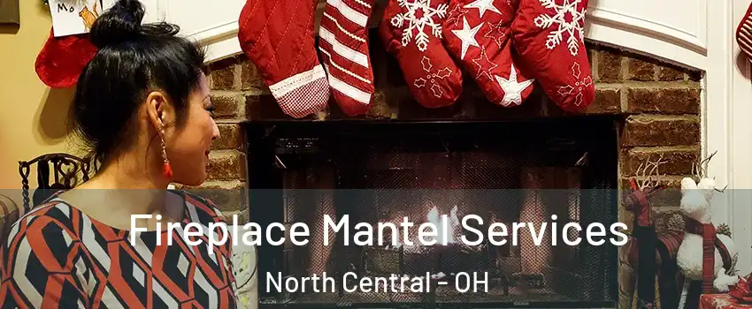 Fireplace Mantel Services North Central - OH