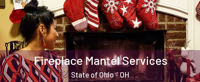 Fireplace Mantel Services State of Ohio - OH