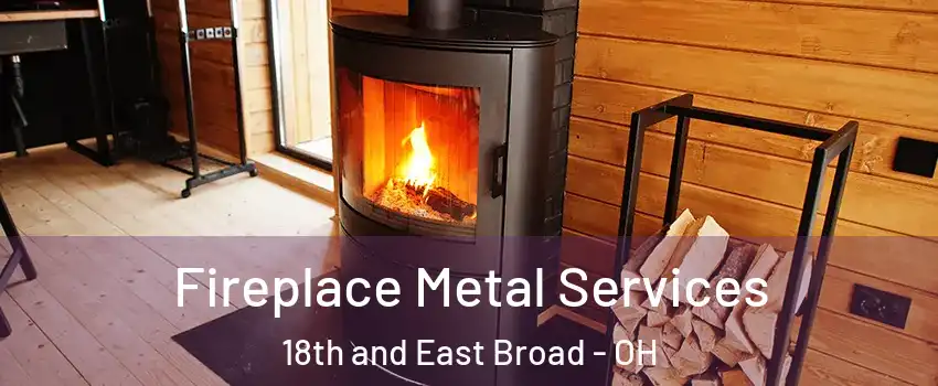 Fireplace Metal Services 18th and East Broad - OH