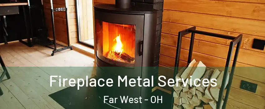 Fireplace Metal Services Far West - OH
