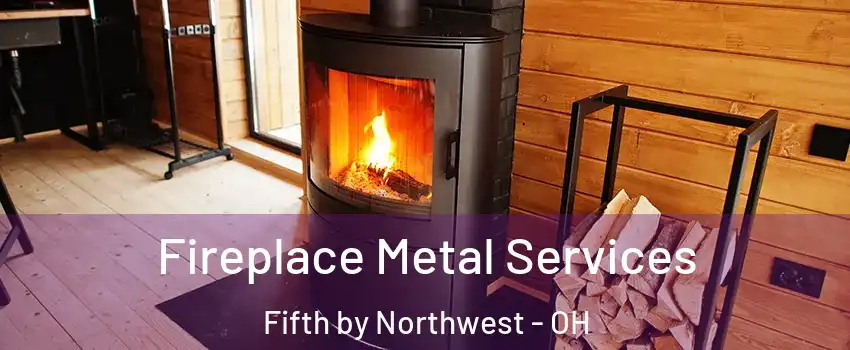 Fireplace Metal Services Fifth by Northwest - OH