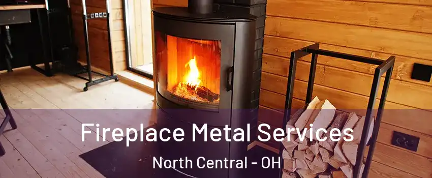 Fireplace Metal Services North Central - OH