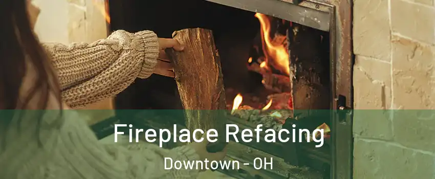 Fireplace Refacing Downtown - OH