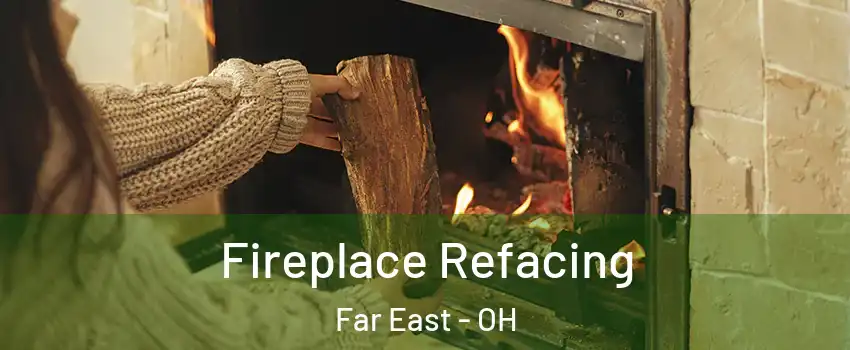 Fireplace Refacing Far East - OH