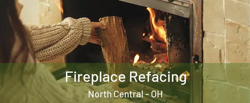 Fireplace Refacing North Central - OH