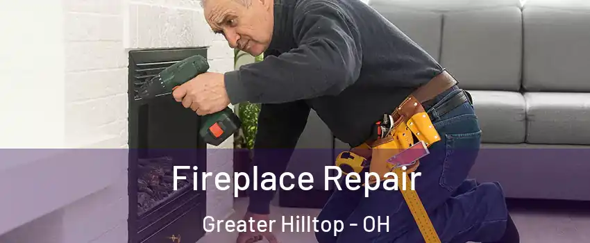 Fireplace Repair Greater Hilltop - OH